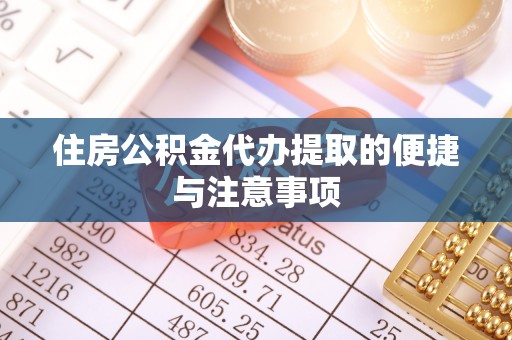 泗阳住房公积金代办提取的便捷与注意事项