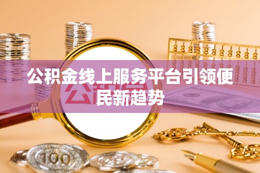 泗阳公积金线上服务平台引领便民新趋势