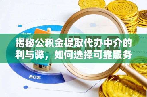 泗阳揭秘公积金提取代办中介的利与弊，如何选择可靠服务？