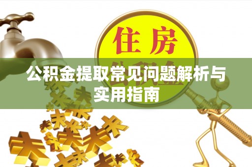 泗阳公积金提取常见问题解析与实用指南