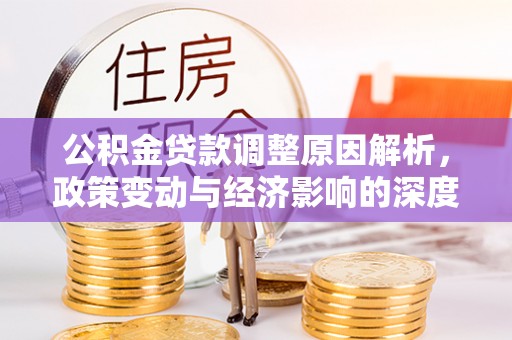 泗阳公积金贷款调整原因解析，政策变动与经济影响的深度探讨