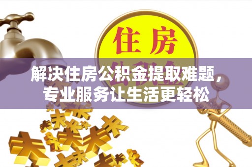 泗阳解决住房公积金提取难题，专业服务让生活更轻松