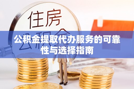 泗阳公积金提取代办服务的可靠性与选择指南