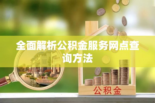 泗阳全面解析公积金服务网点查询方法