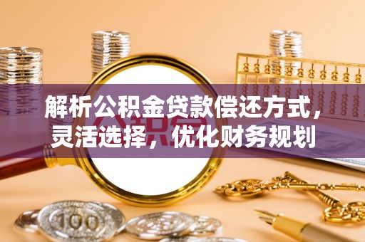 泗阳解析公积金贷款偿还方式，灵活选择，优化财务规划