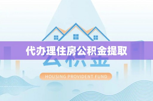 泗阳代办理住房公积金提取