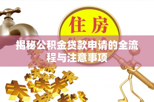 泗阳揭秘公积金贷款申请的全流程与注意事项