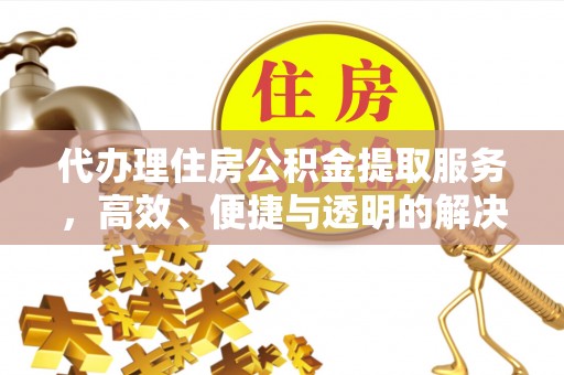 泗阳代办理住房公积金提取服务，高效、便捷与透明的解决方案