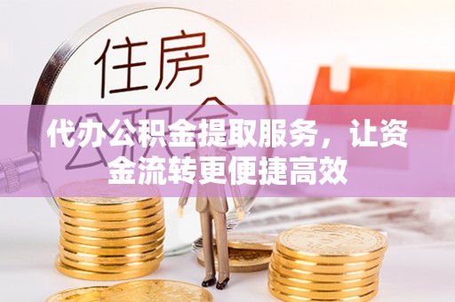 泗阳代办公积金提取服务，让资金流转更便捷高效