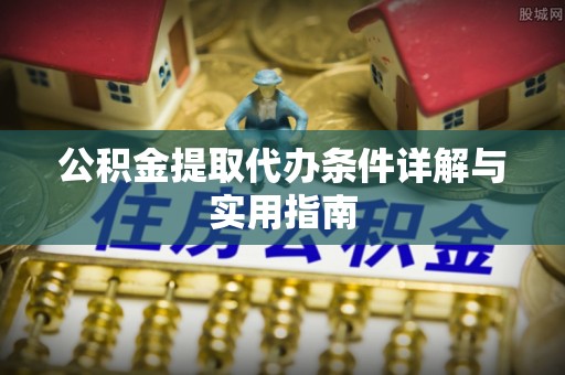 泗阳公积金提取代办条件详解与实用指南