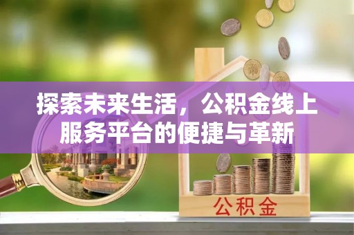 泗阳探索未来生活，公积金线上服务平台的便捷与革新
