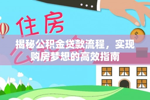 泗阳揭秘公积金贷款流程，实现购房梦想的高效指南