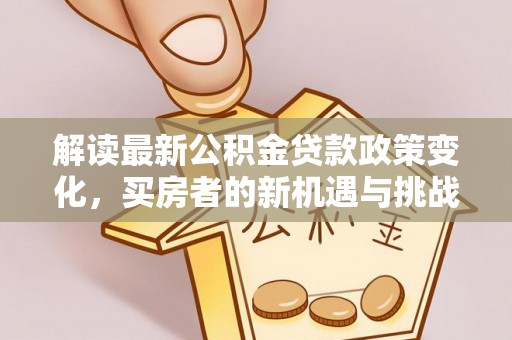 泗阳解读最新公积金贷款政策变化，买房者的新机遇与挑战