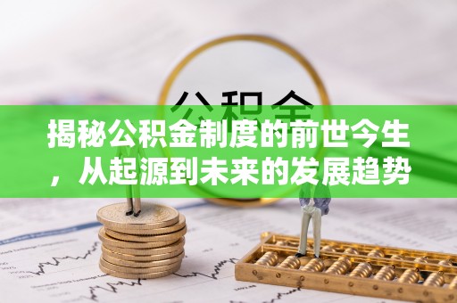 泗阳揭秘公积金制度的前世今生，从起源到未来的发展趋势