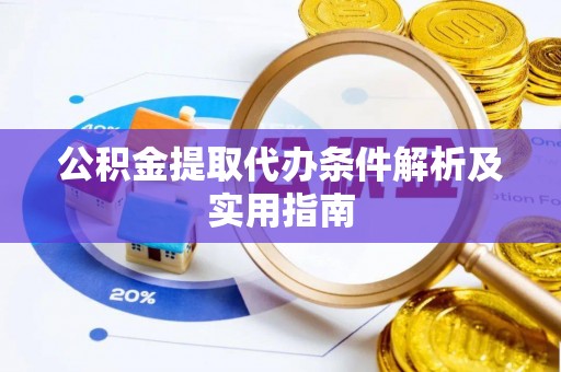 泗阳公积金提取代办条件解析及实用指南