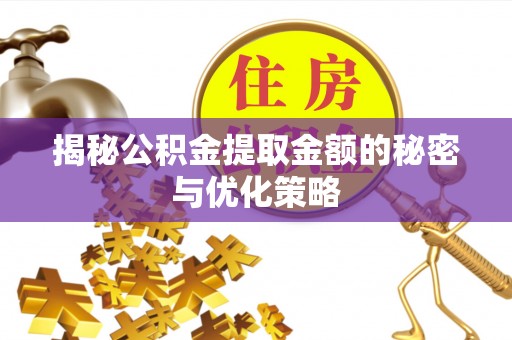 泗阳揭秘公积金提取金额的秘密与优化策略