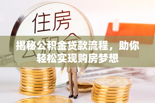 泗阳揭秘公积金贷款流程，助你轻松实现购房梦想