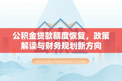 泗阳公积金贷款额度恢复，政策解读与财务规划新方向
