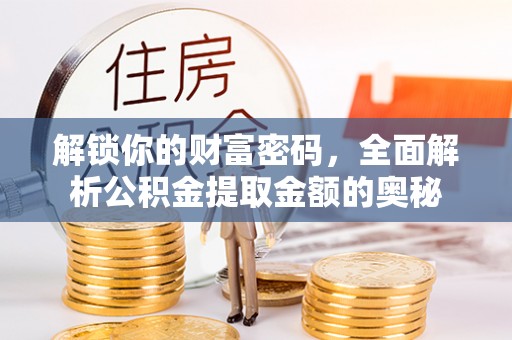 泗阳解锁你的财富密码，全面解析公积金提取金额的奥秘