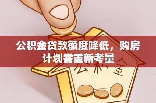 泗阳公积金贷款额度降低，购房计划需重新考量