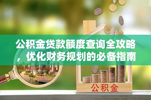 泗阳公积金贷款额度查询全攻略，优化财务规划的必备指南