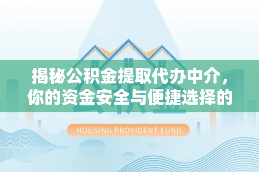 泗阳揭秘公积金提取代办中介，你的资金安全与便捷选择的平衡点