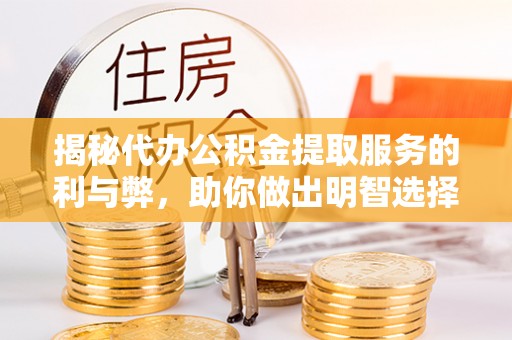泗阳揭秘代办公积金提取服务的利与弊，助你做出明智选择