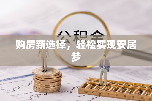 泗阳购房新选择，轻松实现安居梦