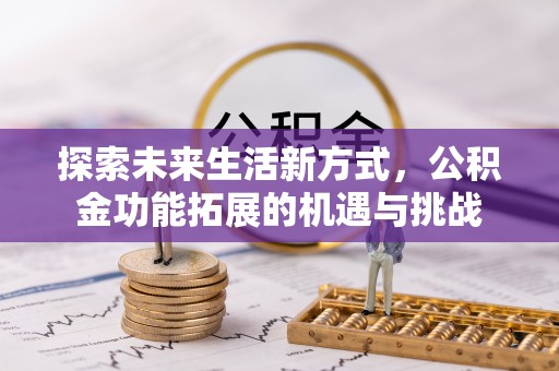 泗阳探索未来生活新方式，公积金功能拓展的机遇与挑战