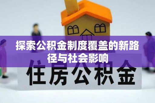 泗阳探索公积金制度覆盖的新路径与社会影响