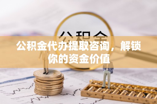 泗阳公积金代办提取咨询，解锁你的资金价值