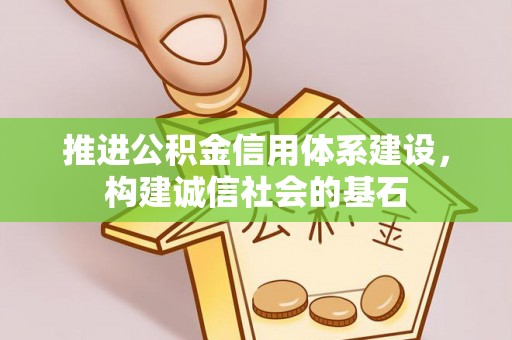 泗阳推进公积金信用体系建设，构建诚信社会的基石