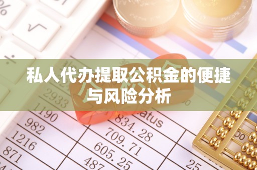 泗阳私人代办提取公积金的便捷与风险分析