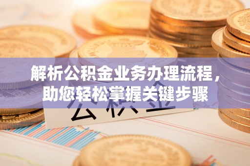 泗阳解析公积金业务办理流程，助您轻松掌握关键步骤