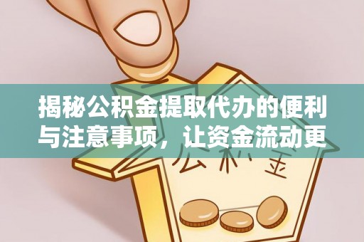 泗阳揭秘公积金提取代办的便利与注意事项，让资金流动更高效