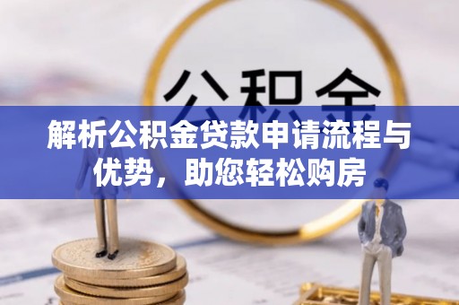 泗阳解析公积金贷款申请流程与优势，助您轻松购房