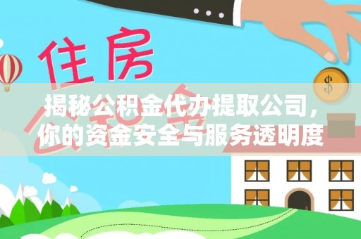 泗阳揭秘公积金代办提取公司，你的资金安全与服务透明度指南
