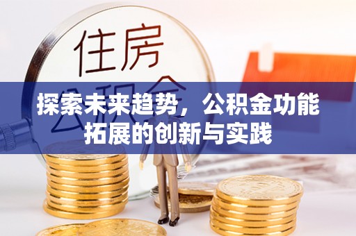 泗阳探索未来趋势，公积金功能拓展的创新与实践