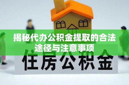 泗阳揭秘代办公积金提取的合法途径与注意事项