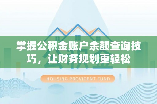 泗阳掌握公积金账户余额查询技巧，让财务规划更轻松