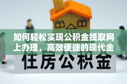 泗阳如何轻松实现公积金提取网上办理，高效便捷的现代金融服务