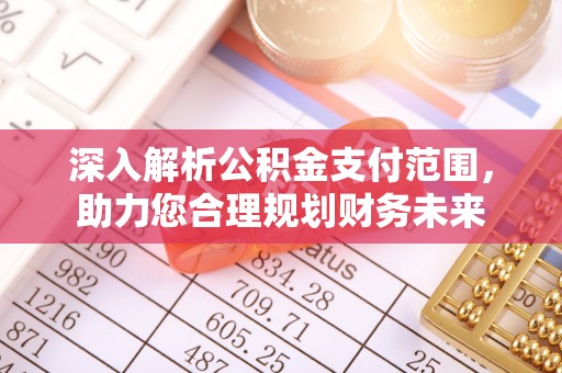 泗阳深入解析公积金支付范围，助力您合理规划财务未来