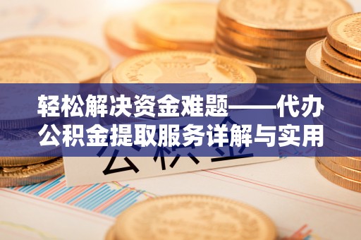 泗阳轻松解决资金难题——代办公积金提取服务详解与实用指南