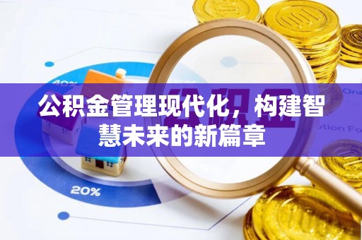 泗阳公积金管理现代化，构建智慧未来的新篇章