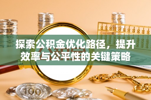 泗阳探索公积金优化路径，提升效率与公平性的关键策略