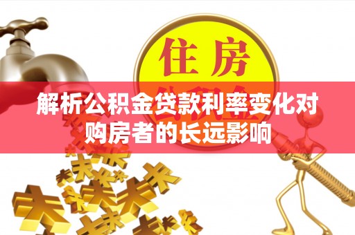 泗阳解析公积金贷款利率变化对购房者的长远影响