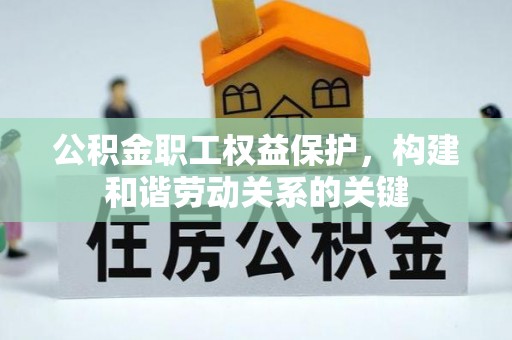 泗阳公积金职工权益保护，构建和谐劳动关系的关键