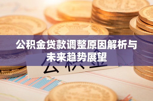 泗阳公积金贷款调整原因解析与未来趋势展望