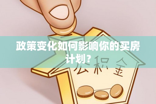 泗阳政策变化如何影响你的买房计划？