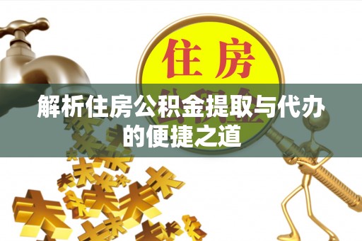 泗阳解析住房公积金提取与代办的便捷之道